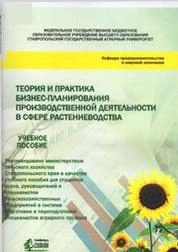 Теория и практика бизнес-планирования производственной деятельности в сфере растениеводства