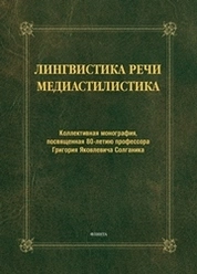 Лингвистика речи. Медиастилистика: колл. монография, посвященная 80-летию профессора Г.Я. Солганика