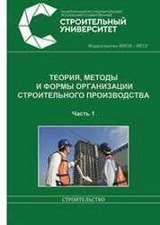 Теория, методы и формы организации строительного производства. В 2 частях. Ч.1.