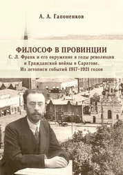 Философ в провинции. С. Л. Франк и его окружение в годы революции и Гражданской войны в Саратове. Из летописи событий 1917–1921 годов