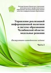 Управление реализацией информационной политики в системе образования Челябинской области: модельные решения. В 2 ч. Ч.2