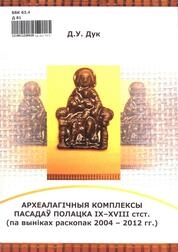 Археалагічныя комплексы пасадаў Полацка IX – XVIII стст. (па выніках раскопак 2004 – 2012 гг.)