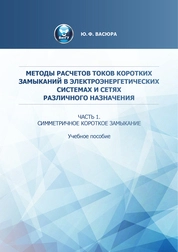 Методы расчетов токов коротких замыканий в электроэнергетических системах и сетях различного назначения. Часть 1. Симметричное короткое замыкание