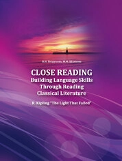 Close Reading: Building Language Skills Through Reading Classical Literature (R. Kipling "The Light That Failed"): практикум