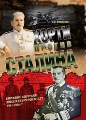 Хорти против Сталина: вторжение венгерских войск и их разгром в СССР. 1941 – 1944 гг.