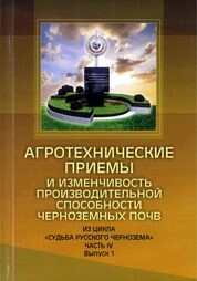 Агротехнические приемы и изменчивость производительной способности черноземных почв. Часть IV.– Выпуск 1