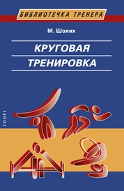 Круговая тренировка (Теоретические, методические и организационные основы одной из современных форм использования физических упражнений в школе и спортивной тренировке)