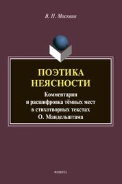 Поэтика неясности. Комментарии и расшифровка темных мест в стихотворных текстах О. Мандельштама