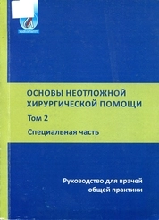 Основы неотложной хирургической помощи: В 2 т. – Т. 2. Специальная часть