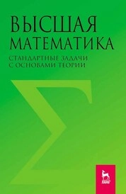 Высшая математика. Стандартные задачи с основами теории
