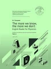 The more we know, the more we don't. English Reader for Physicists. / Пособие по английскому языку для магистрантов-физиков. Часть 1
