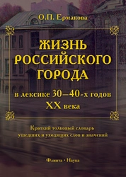 Жизнь российского города в лексике 30-40 годов XX века: краткий толковый словарь ушедших и уходящих слов и значений: краткий толковый словарь