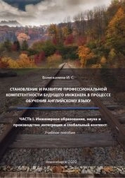 Становление и развитие профессиональной компетентности будущего инженера в процессе обучения английскому языку. Ч. 1: Инженерное образование, наука и производство: интеграция и глобальный контекст