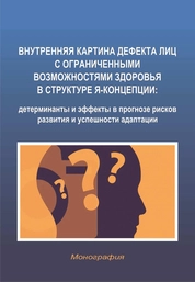 Внутренняя картина дефекта лиц с ограниченными возможностями здоровья в структуре Я-концепции: детерминанты и эффекты в прогнозе рисков развития и успешности адаптации