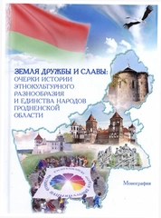 Земля дружбы и славы: очерки истории этнокультурного разнообразия и единства народов Гродненской области