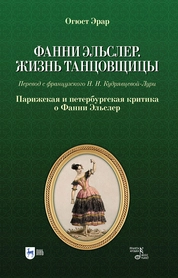 Фанни Эльслер. Жизнь танцовщицы. Парижская и петербургская критика о Фанни Эльслер