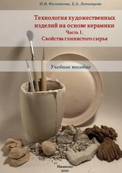 Технология художественных изделий на основе керамики. Ч.1. Свойства глинистого сырья