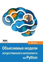 Объяснимые модели искусственного интеллекта на Python. Модель искусственного интеллекта. Объяснения с использованием библиотек, расширений и фреймворков на основе языка Python