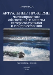 Актуальные проблемы частноправового обеспечения и защиты интересов граждан и юридических лиц: краткий курс лекций