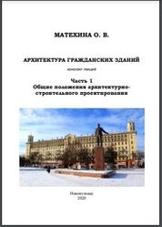 Архитектура гражданских зданий : конспект лекций : для обучающихся по направлениям подготовки 08.03.01 Строительство, 07.03.01 Архитектура и по специальности 08.05.01 Строительство уникальных зданий и сооружений. В 4 частях. Часть 1. Общие положения архитектурно-строительного проектирования