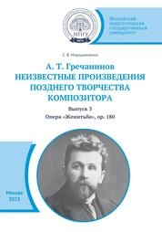 А. Т. Гречанинов. Неизвестные произведения позднего творчества композитора: в трех выпусках. Вып. 3: Опера «Женитьба», ор. 180