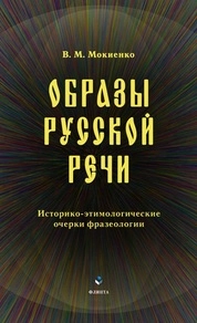 Образы русской речи: историко-этимологические очерки фразеологии