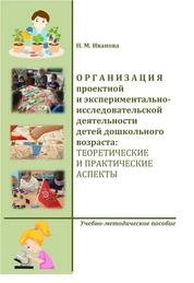 Организация проектной и экспериментально-исследовательской деятельности детей дошкольного возраста: теоретические и практические аспекты