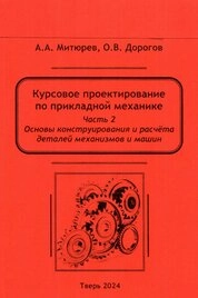 Курсовое проектирование по прикладной механике: в 2 ч. Ч. 2. Основы конструирования и расчёта деталей механизмов и машин