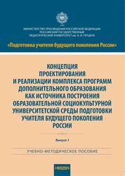 Концепция проектирования и реализации комплекса программ дополнительного образования как источника построения образовательной социокультурной университетской среды подготовки учителя будущего поколения России. Выпуск 1