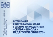 Организация воспитывающей среды в системе взаимодействия «семья – школа – педагогический вуз»
