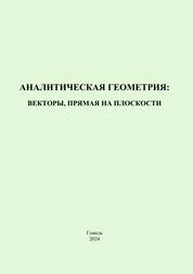 Аналитическая геометрия: векторы, прямая на плоскости: практическое пособие