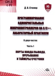 Программирование однокристальных микроконтроллеров на С/С++. Лабораторный практикум: в 2 ч. Ч. 1: Порты ввода/вывода, прерывания и таймеры/счетчики