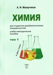 Химия для студентов агробиологических специальностей. В 2 т. Т. 1. Атомно-молекулярное учение. Законы стехиометрии. Основные классы неорганических веществ. Строение атома. Периодический закон. Химическая связь. Строение молекул. Химическая термодинамика. Химическая кинетика. Химическое равновесие. Растворы. Ионные равновесия. Комплексные соединения. Окислительно-восстановительные процессы и равновесия
