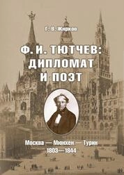 Ф.И. Тютчев: Дипломат и поэт: Москва – Мюнхен – Турин. 1803-1844