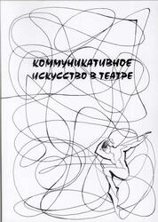 Коммуникативное искусство в театре: материалы к лекционно-практическому курсу «Компьютерные и мультимедийные технологии в балетном искусстве»