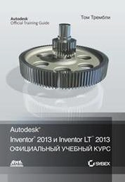 Autodesk ® Inventor ® 2013 и Inventor LT™ 2013. Основы. Официальный учебный курс