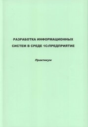 Разработка информационных систем в среде 1С:Предприятие: практикум