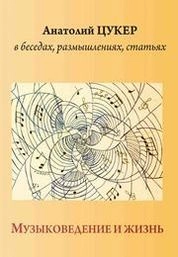 Анатолий Цукер в беседах, размышлениях, статьях. Музыковедение и жизнь