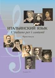 Итальянский язык. L’italiano per i cantanti: практикум по устной речи для обучающихся по направлению подготовки 53.03.03 (073400.62) «Вокальное искусство», профиль «Академическое пение», квалификация (степень) «бакалавр»